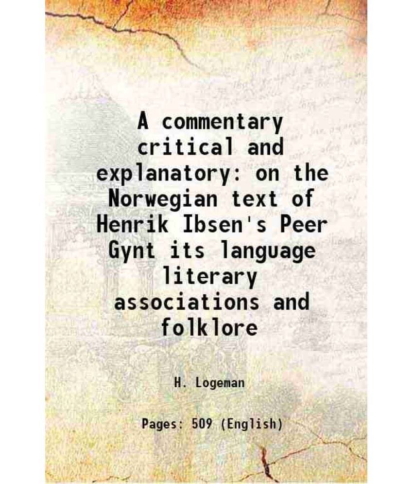 A Commentary Critical And Explanatory On The Norwegian Text Of Henrik Ibsen'S Peer Gynt Its Language Literary Associations An-.. A Commentary Critical And Explanatory On The Norwegian Text Of Henrik Ibsen'S Peer Gynt Its Language Literary Associations An-..