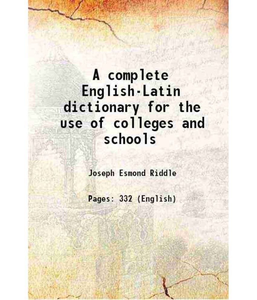 A Complete English-Latin Dictionary For The Use Of Colleges And Schools 1838 A Complete English-Latin Dictionary For The Use Of Colleges And Schools 1838