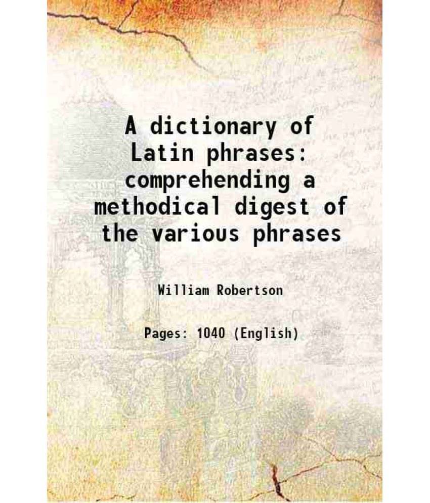 A Dictionary Of Latin Phrases Comprehending A Methodical Digest Of The Various Phrases 1824 A Dictionary Of Latin Phrases Comprehending A Methodical Digest Of The Various Phrases 1824