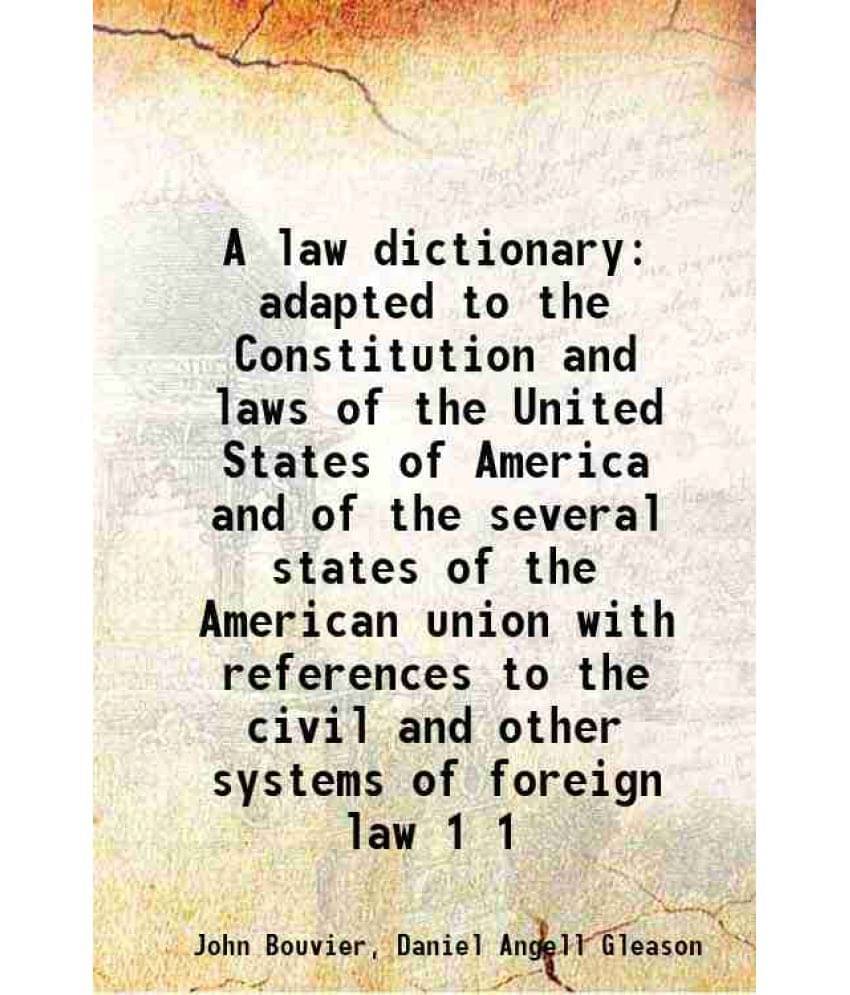     			A Law Dictionary Adapted To The Constitution And Laws Of The United States Of America And Of The Several States Of The A Vol. 1..