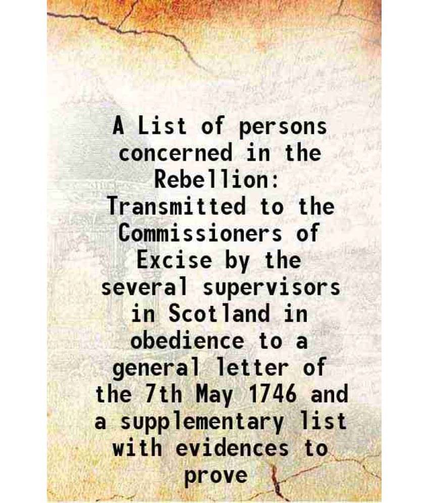     			A List Of Persons Concerned In The Rebellion Transmitted To The Commissioners Of Excise By The Several Supervisors In Scotlan-..