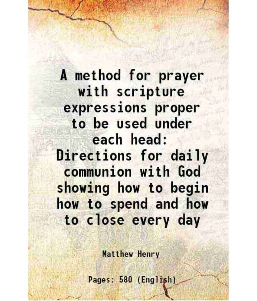 A Method For Prayer With Scripture Expressions Proper To Be Used Under Each Head Directions For Daily Communion With God Show-.. A Method For Prayer With Scripture Expressions Proper To Be Used Under Each Head Directions For Daily Communion With God Show-..