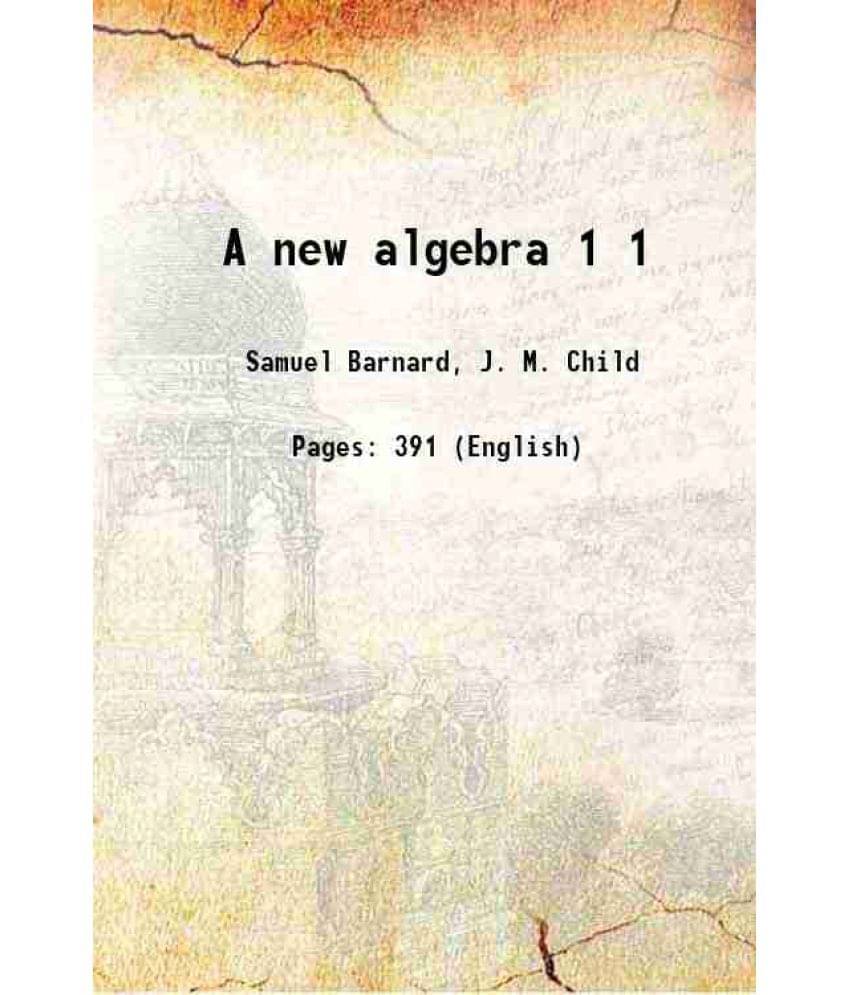 A New Algebra Volume 1 1908 A New Algebra Volume 1 1908