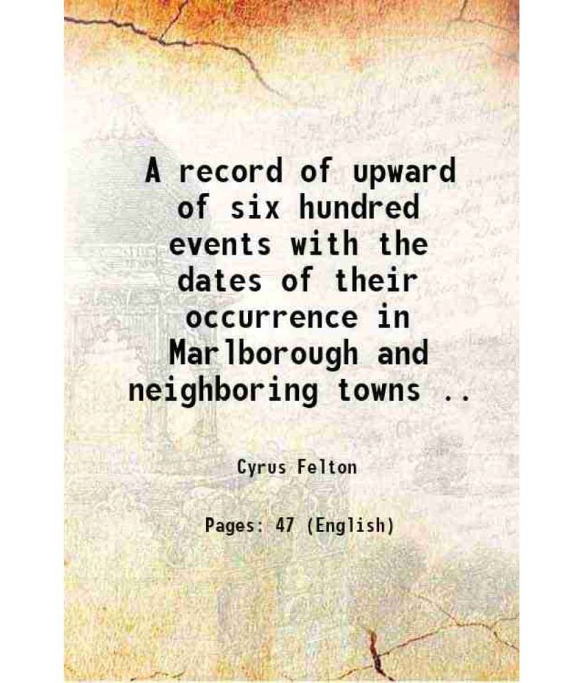 A Record Of Upward Of Six Hundred Events With The Dates Of Their Occurrence In Marlborough And Neighboring Towns .. 1880 A Record Of Upward Of Six Hundred Events With The Dates Of Their Occurrence In Marlborough And Neighboring Towns .. 1880