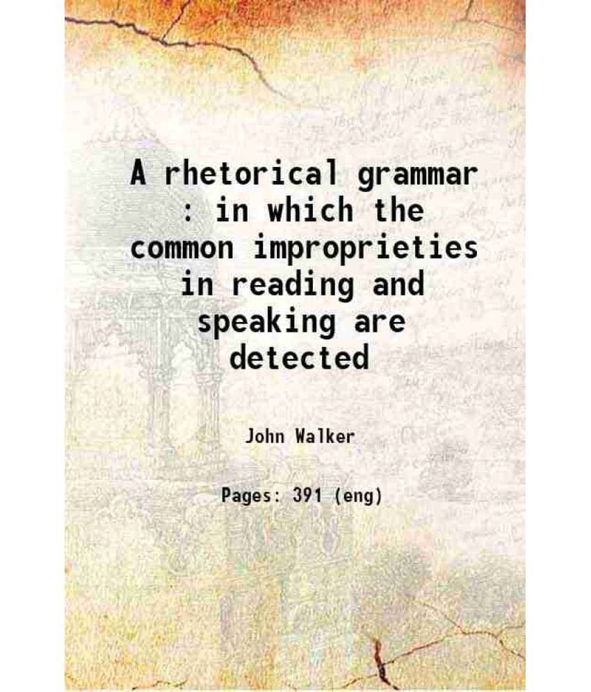 A Rhetorical Grammar : In Which The Common Improprieties In Reading And Speaking Are Detected 1822 A Rhetorical Grammar : In Which The Common Improprieties In Reading And Speaking Are Detected 1822