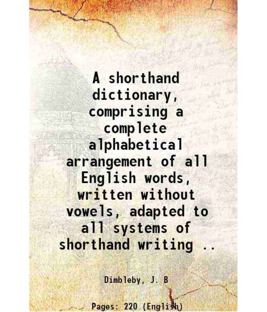 A Shorthand Dictionary, Comprising A Complete Alphabetical Arrangement Of All English Words, Written Without Vowels, Adapted -.. A Shorthand Dictionary, Comprising A Complete Alphabetical Arrangement Of All English Words, Written Without Vowels, Adapted -..