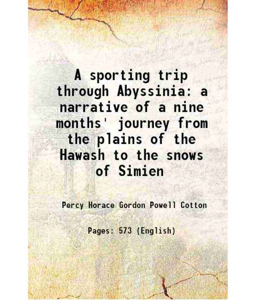 A Sporting Trip Through Abyssinia A Narrative Of A Nine Months' Journey From The Plains Of The Hawash To The Snows Of Simien -.. A Sporting Trip Through Abyssinia A Narrative Of A Nine Months' Journey From The Plains Of The Hawash To The Snows Of Simien -..