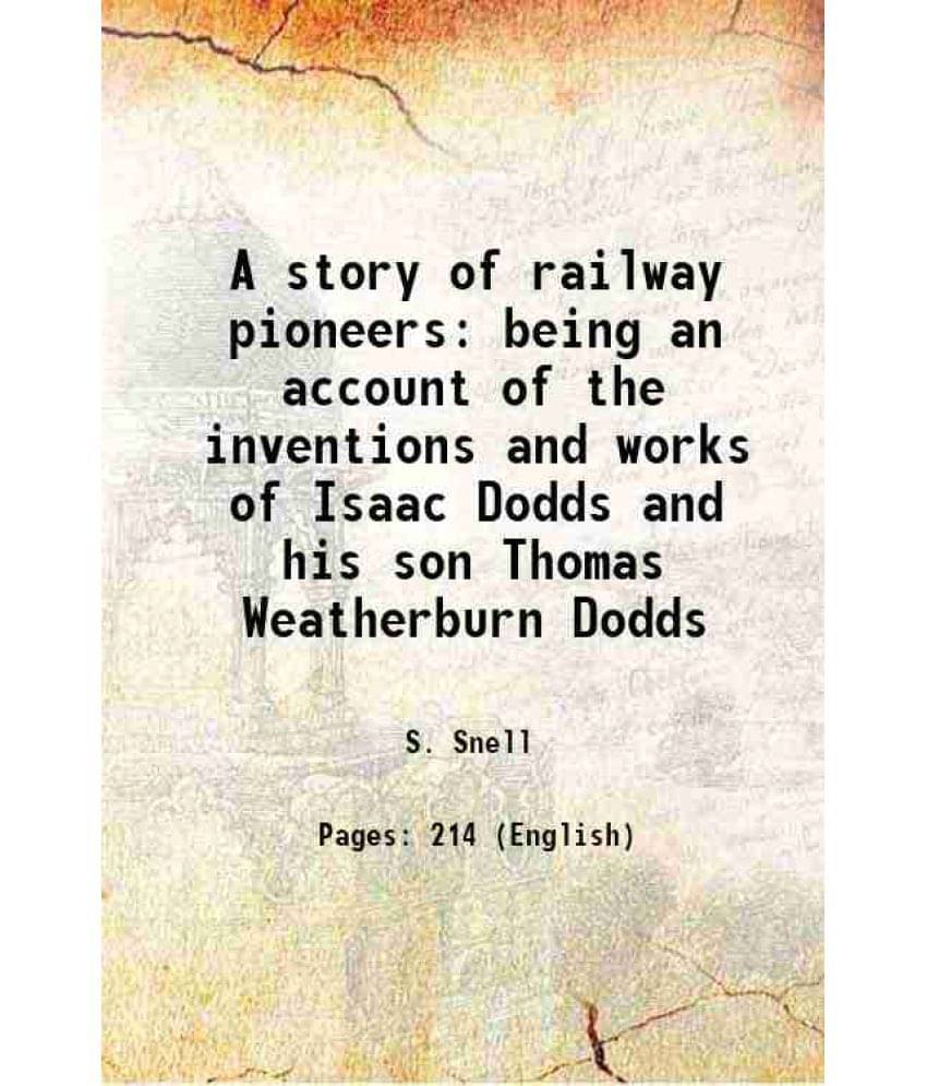 A Story Of Railway Pioneers Being An Account Of The Inventions And Works Of Isaac Dodds And His Son Thomas Weatherburn Dodds A Story Of Railway Pioneers Being An Account Of The Inventions And Works Of Isaac Dodds And His Son Thomas Weatherburn Dodds