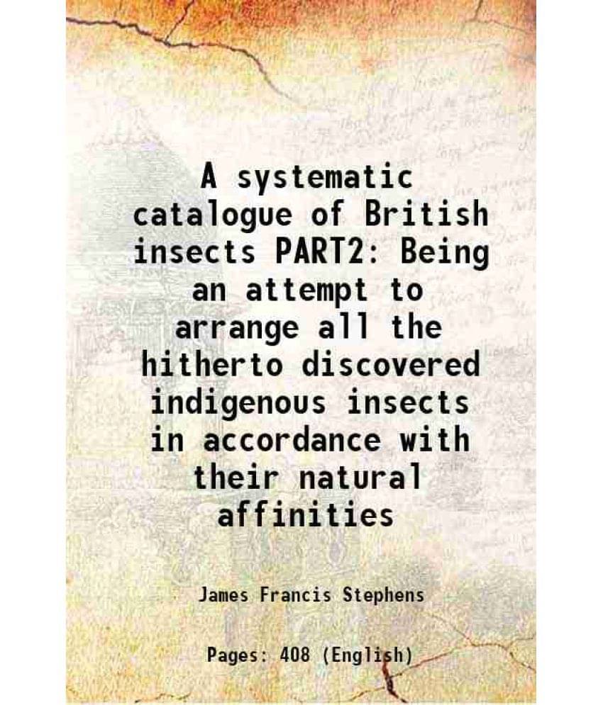 A Systematic Catalogue Of British Insects Part2 Being An Attempt To Arrange All The Hitherto Discovered Indigenous Insects In-.. A Systematic Catalogue Of British Insects Part2 Being An Attempt To Arrange All The Hitherto Discovered Indigenous Insects In-..