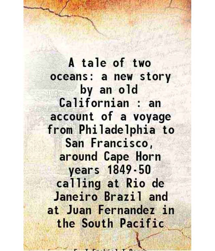     			A Tale Of Two Oceans A New Story By An Old Californian : An Account Of A Voyage From Philadelphia To San Francisco, Around Ca-..