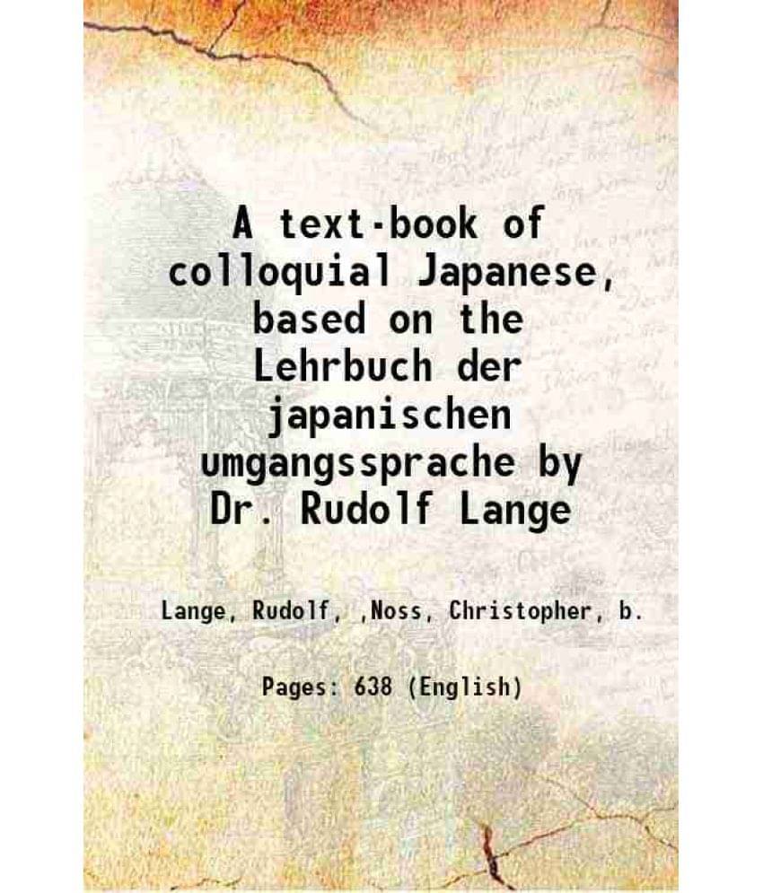 A Text-Book Of Colloquial Japanese, Based On The Lehrbuch Der Japanischen Umgangssprache By Dr. Rudolf Lange 1907 A Text-Book Of Colloquial Japanese, Based On The Lehrbuch Der Japanischen Umgangssprache By Dr. Rudolf Lange 1907