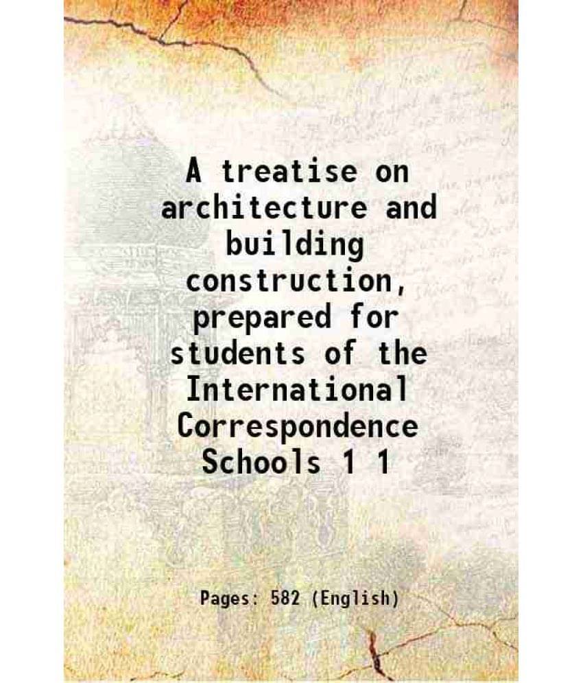 A Treatise On Architecture And Building Construction, Prepared For Students Of The International Correspondence Schools Vol. 1.. A Treatise On Architecture And Building Construction, Prepared For Students Of The International Correspondence Schools Vol. 1..