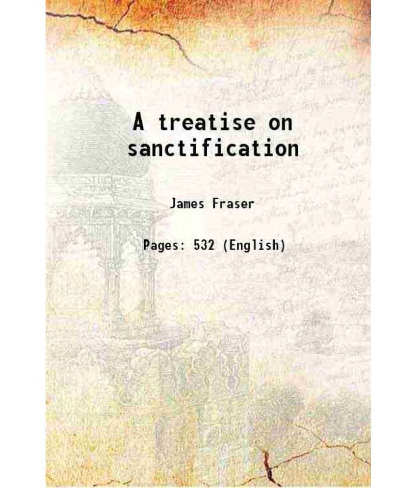 A Treatise On Sanctification 1898 A Treatise On Sanctification 1898