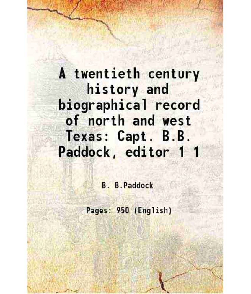 A Twentieth Century History And Biographical Record Of North And West Texas Capt. B.B. Paddock, Editor Volume 1 1906 A Twentieth Century History And Biographical Record Of North And West Texas Capt. B.B. Paddock, Editor Volume 1 1906