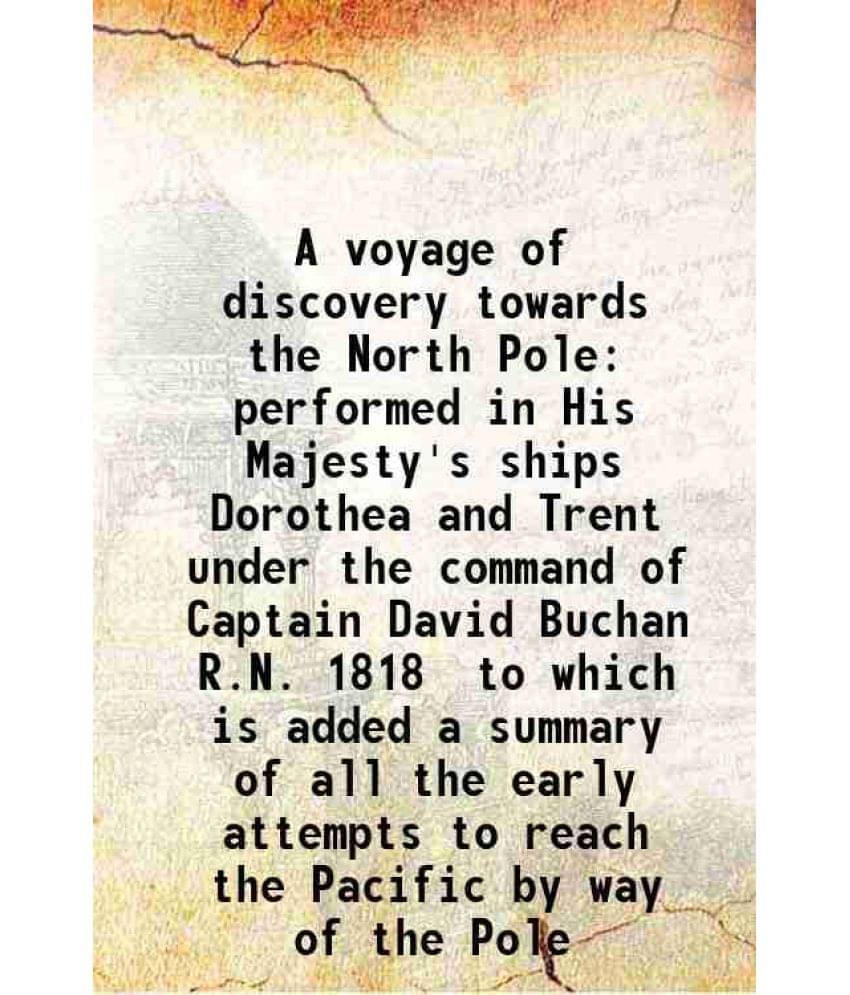 A Voyage Of Discovery Towards The North Pole Performed In His Majesty'S Ships Dorothea And Trent Under The Command Of Captain-.. A Voyage Of Discovery Towards The North Pole Performed In His Majesty'S Ships Dorothea And Trent Under The Command Of Captain-..