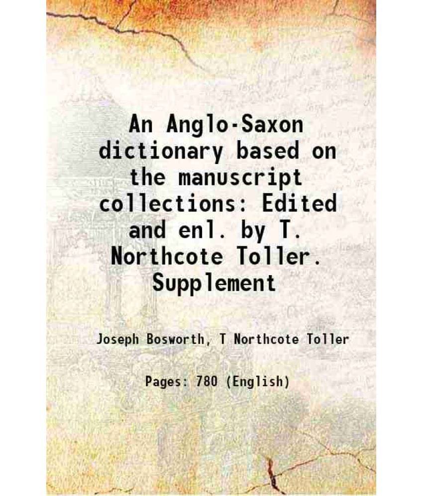 An Anglo-Saxon Dictionary Based On The Manuscript Collections Edited And Enl. By T. Northcote Toller. Supplement 1921 An Anglo-Saxon Dictionary Based On The Manuscript Collections Edited And Enl. By T. Northcote Toller. Supplement 1921