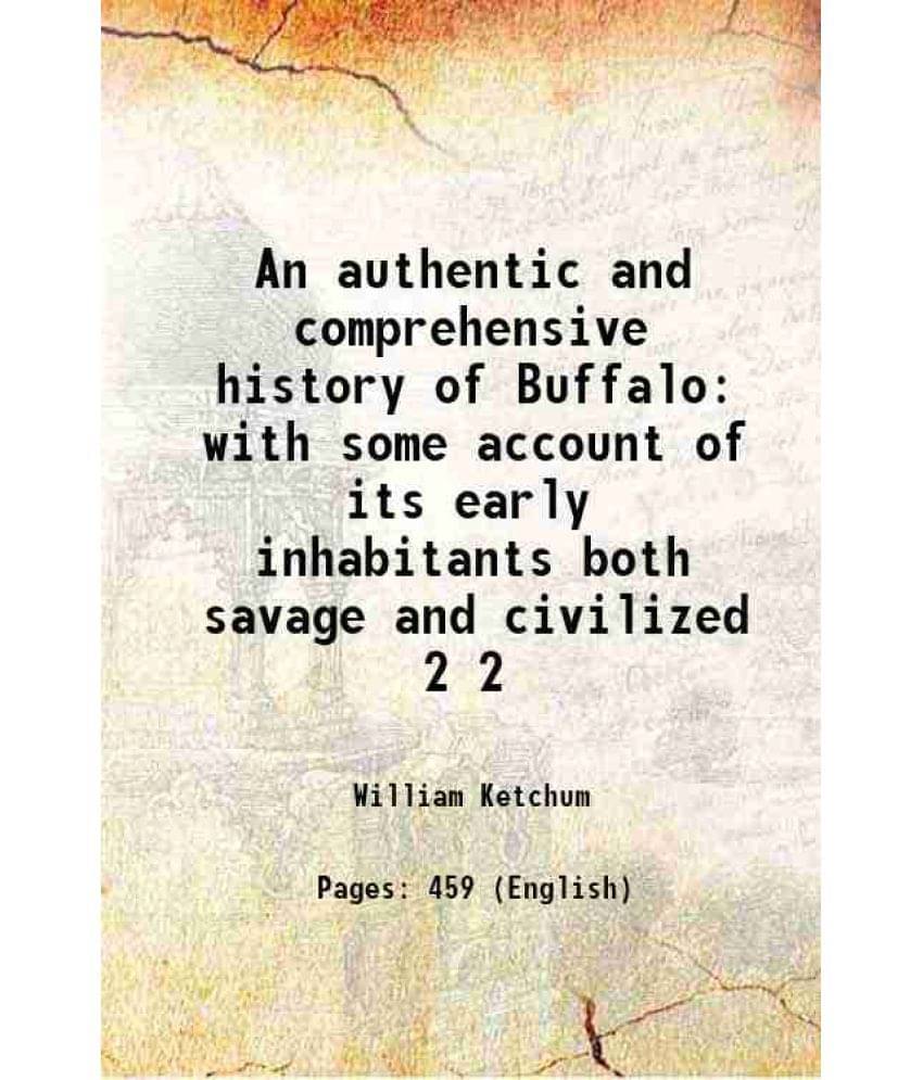 An Authentic And Comprehensive History Of Buffalo With Some Account Of Its Early Inhabitants Both Savage And Civilized Volume-.. An Authentic And Comprehensive History Of Buffalo With Some Account Of Its Early Inhabitants Both Savage And Civilized Volume-..