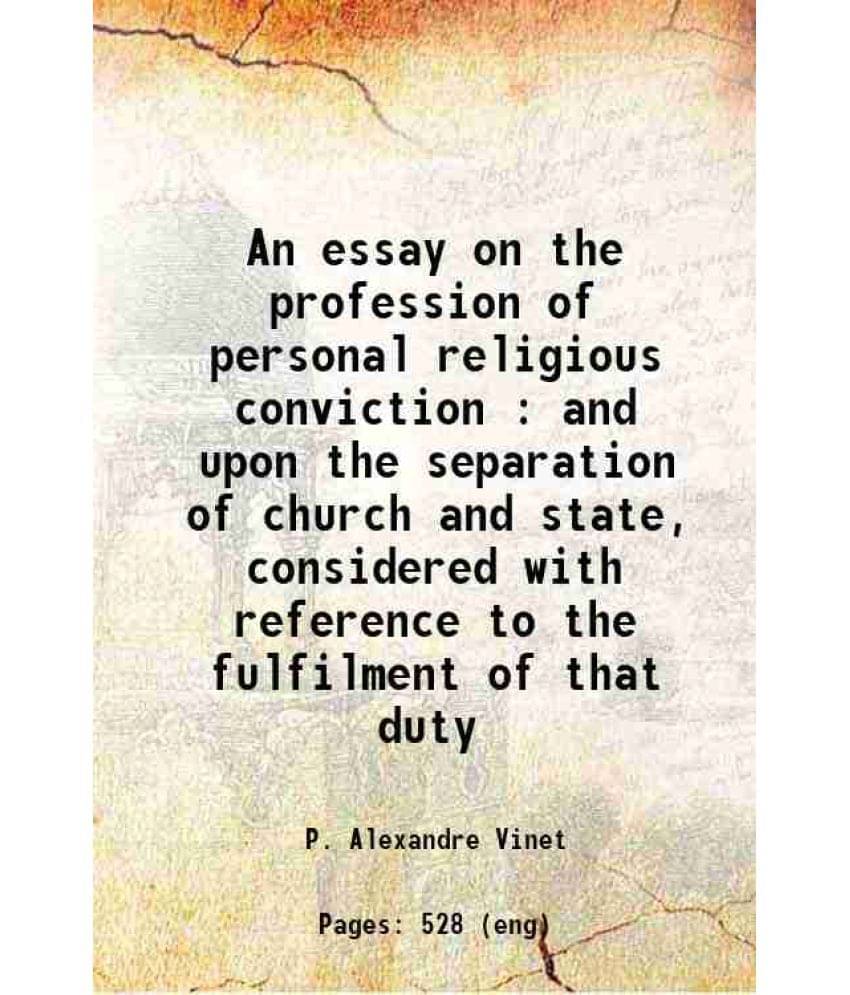 An Essay On The Profession Of Personal Religious Conviction : And Upon The Separation Of Church And State, Considered With Re-.. An Essay On The Profession Of Personal Religious Conviction : And Upon The Separation Of Church And State, Considered With Re-..