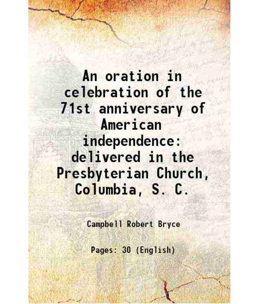 An Oration In Celebration Of The 71St Anniversary Of American Independence: Delivered In The Presbyterian Church, Columbia, S-.. An Oration In Celebration Of The 71St Anniversary Of American Independence: Delivered In The Presbyterian Church, Columbia, S-..