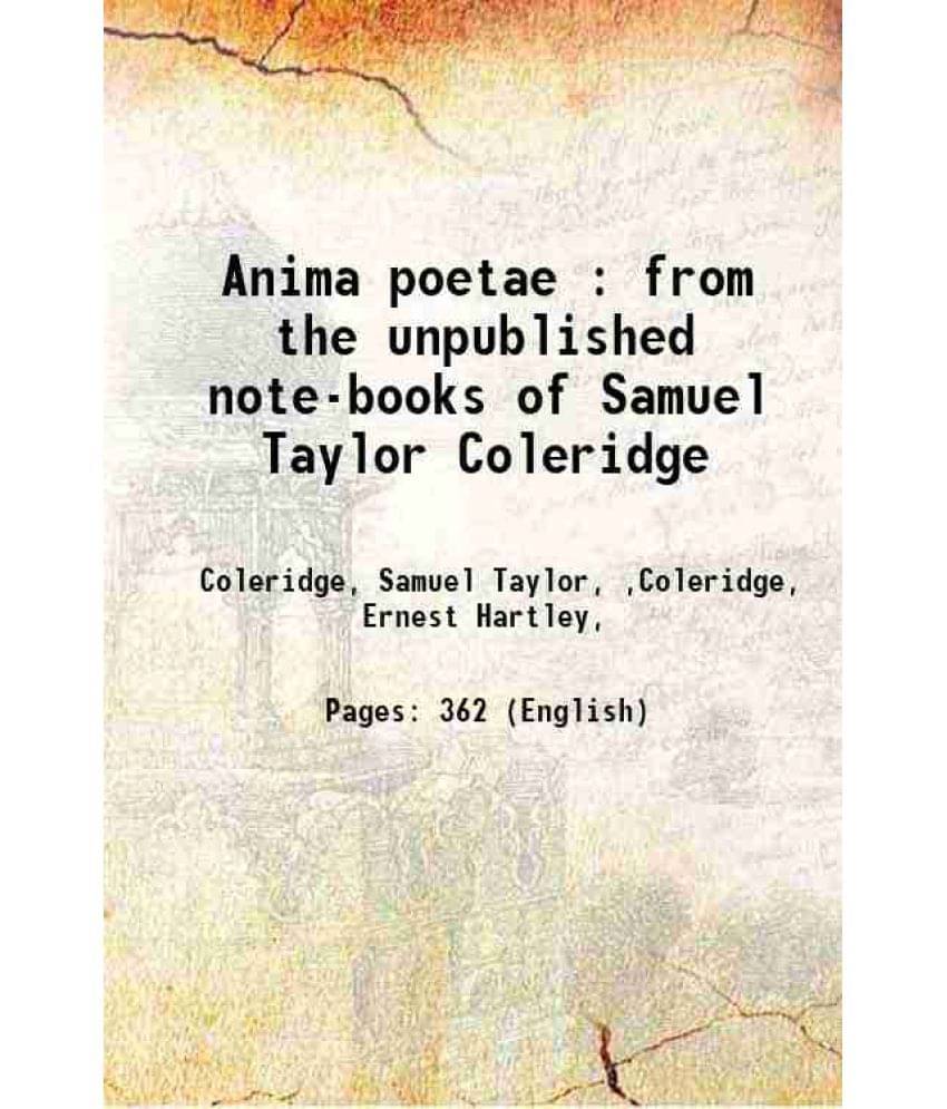 Anima Poetae : From The Unpublished Note-Books Of Samuel Taylor Coleridge 1895 Anima Poetae : From The Unpublished Note-Books Of Samuel Taylor Coleridge 1895
