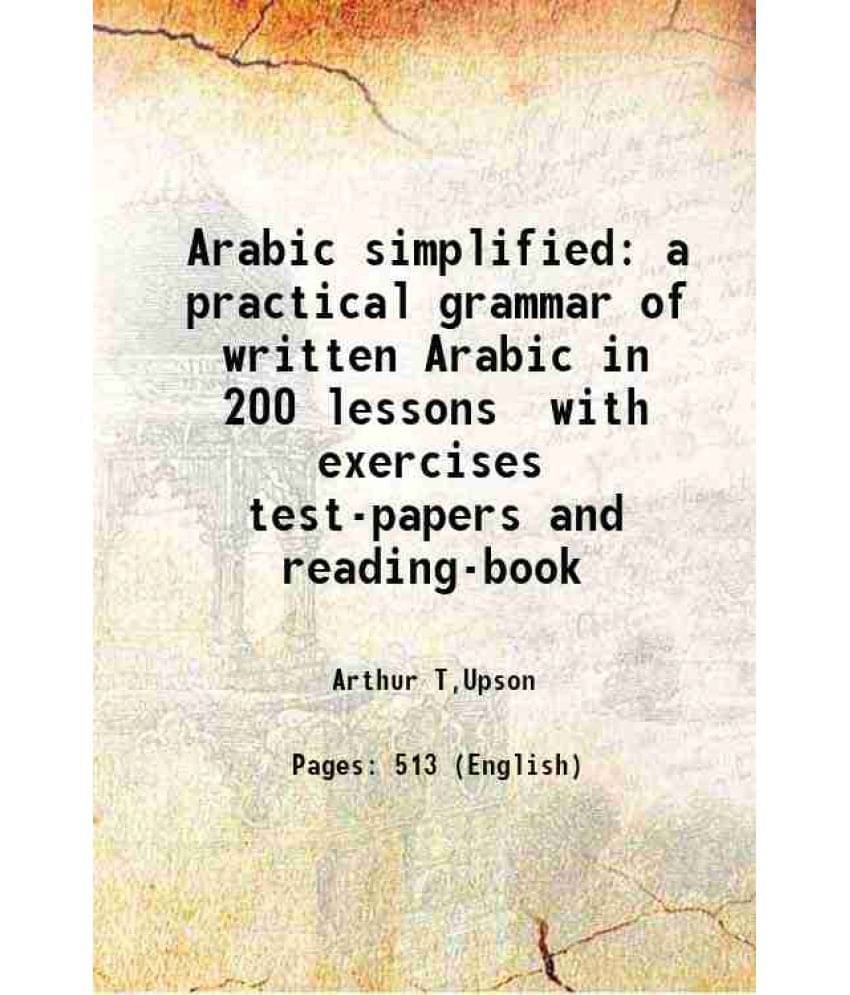 Arabic Simplified A Practical Grammar Of Written Arabic In 200 Lessons With Exercises Test-Papers And Reading-Book 1921 Arabic Simplified A Practical Grammar Of Written Arabic In 200 Lessons With Exercises Test-Papers And Reading-Book 1921