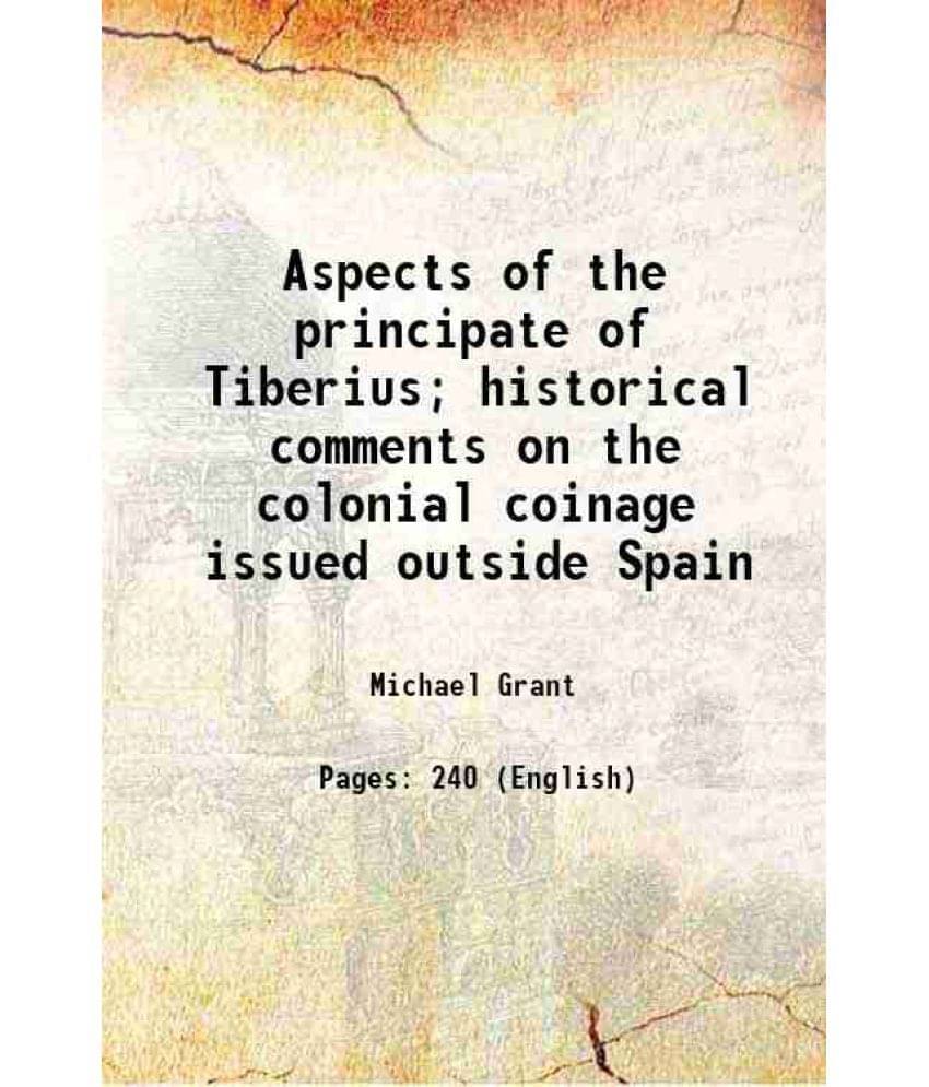 Aspects Of The Principate Of Tiberius Historical Comments On The Colonial Coinage Issued Outside Spain 1950 Aspects Of The Principate Of Tiberius Historical Comments On The Colonial Coinage Issued Outside Spain 1950
