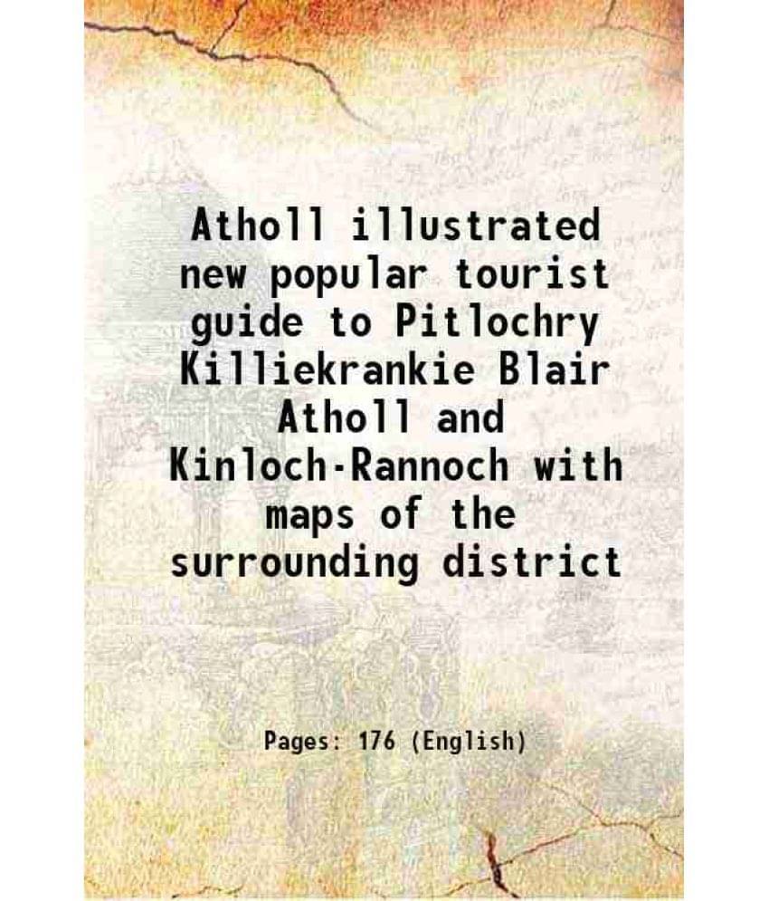 Atholl Illustrated New Popular Tourist Guide To Pitlochry Killiekrankie Blair Atholl And Kinloch-Rannoch With Maps Of The Sur-.. Atholl Illustrated New Popular Tourist Guide To Pitlochry Killiekrankie Blair Atholl And Kinloch-Rannoch With Maps Of The Sur-..