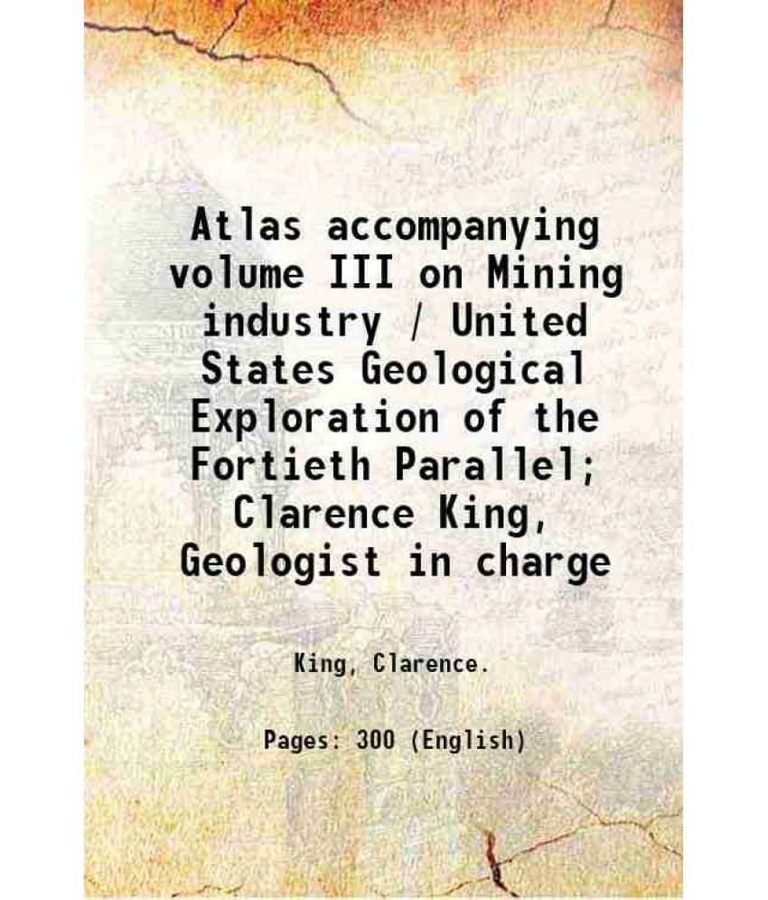 Atlas Accompanying Volume Iii On Mining Industry / United States Geological Exploration Of The Fortieth Parallel Clarence Ki-.. Atlas Accompanying Volume Iii On Mining Industry / United States Geological Exploration Of The Fortieth Parallel Clarence Ki-..