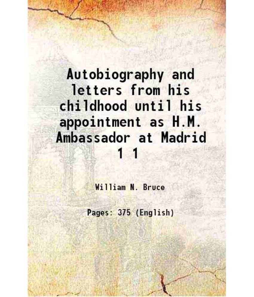 Autobiography And Letters From His Childhood Until His Appointment As H.M. Ambassador At Madrid Volume 1 1903 Autobiography And Letters From His Childhood Until His Appointment As H.M. Ambassador At Madrid Volume 1 1903