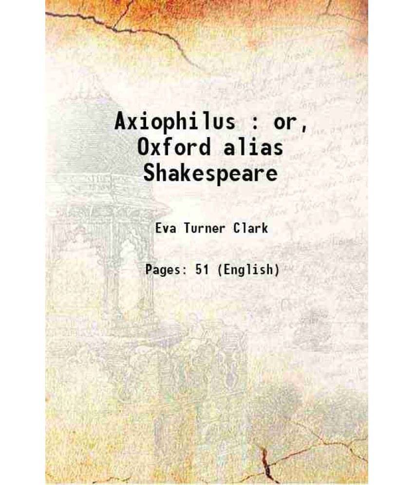 Axiophilus : Or, Oxford Alias Shakespeare 1926 Axiophilus : Or, Oxford Alias Shakespeare 1926