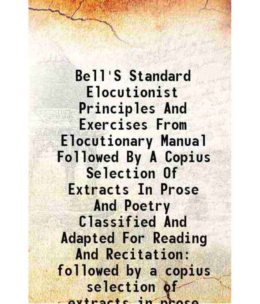Bell'S Standard Elocutionist Principles And Exercises From Elocutionary Manual Followed By A Copius Selection Of Extracts In -.. Bell'S Standard Elocutionist Principles And Exercises From Elocutionary Manual Followed By A Copius Selection Of Extracts In -..