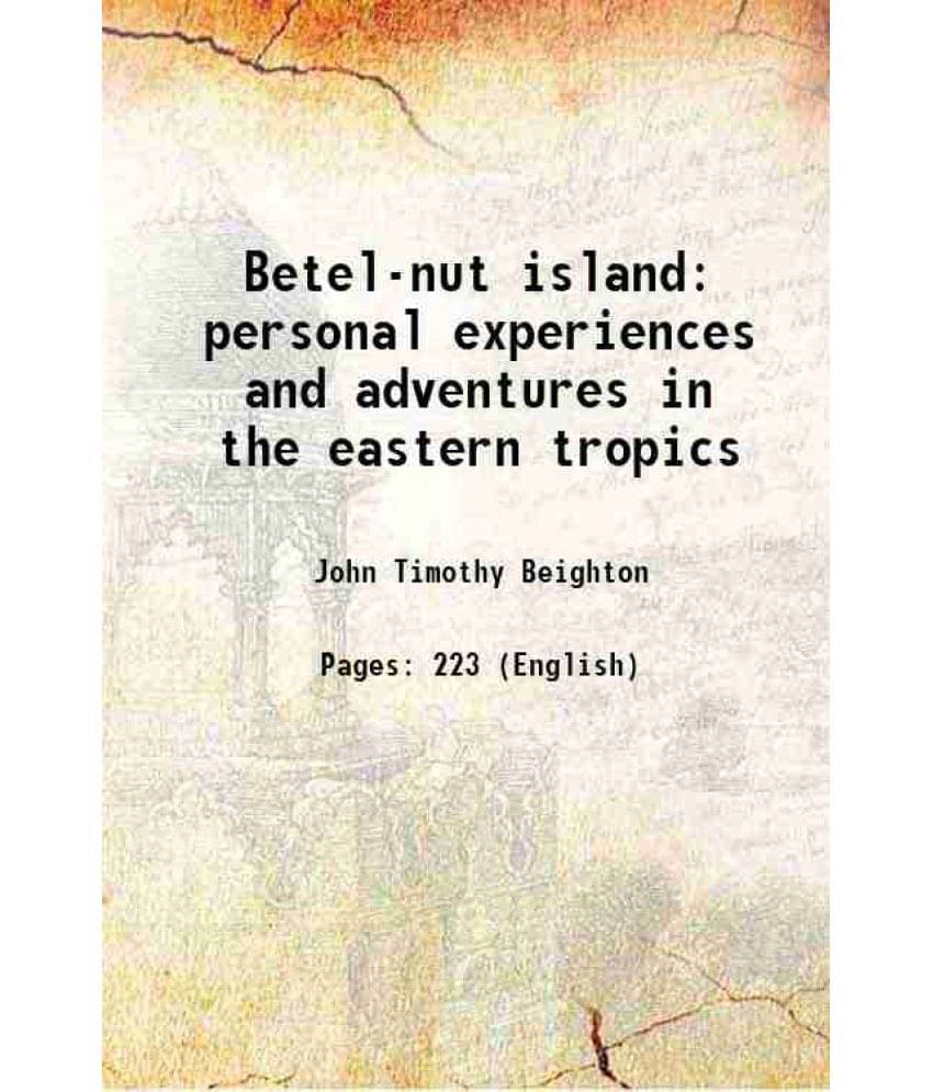 Betel-Nut Island Personal Experiences And Adventures In The Eastern Tropics Betel-Nut Island Personal Experiences And Adventures In The Eastern Tropics
