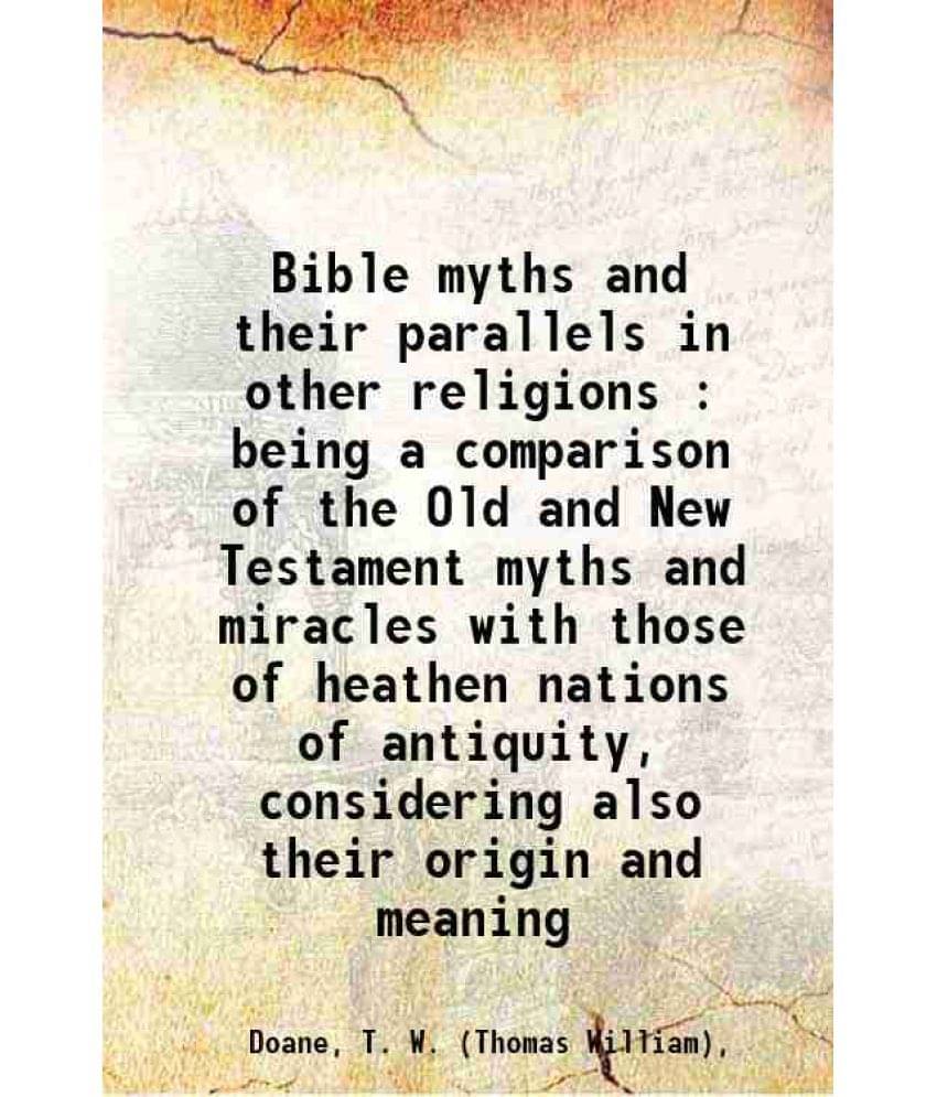 Bible Myths And Their Parallels In Other Religions : Being A Comparison Of The Old And New Testament Myths And Miracles With -.. Bible Myths And Their Parallels In Other Religions : Being A Comparison Of The Old And New Testament Myths And Miracles With -..