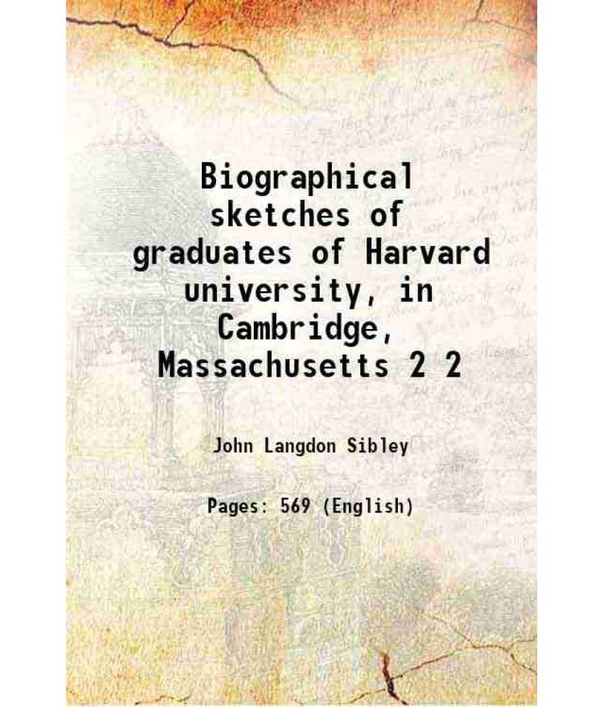 Biographical Sketches Of Graduates Of Harvard University, In Cambridge, Massachusetts Volume 2 1881 Biographical Sketches Of Graduates Of Harvard University, In Cambridge, Massachusetts Volume 2 1881