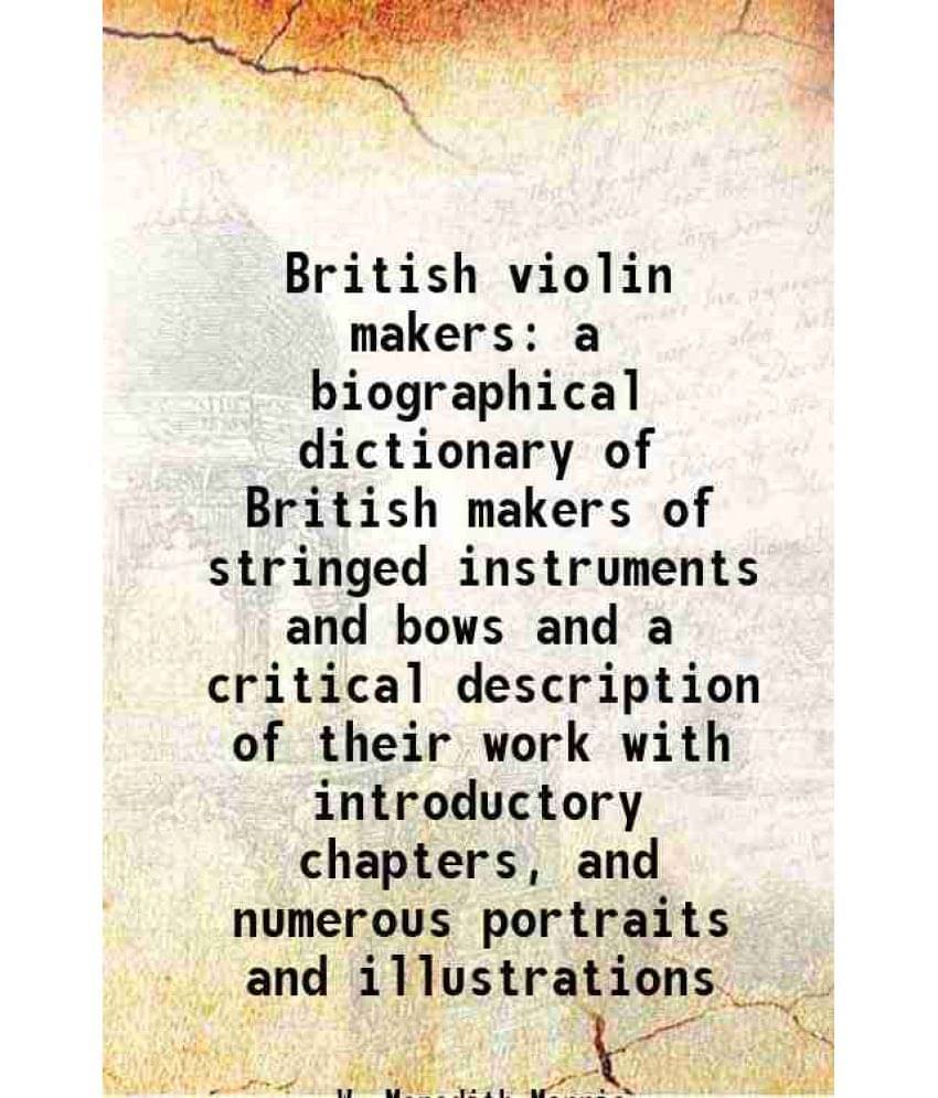 British Violin Makers A Biographical Dictionary Of British Makers Of Stringed Instruments And Bows And A Critical Description-.. British Violin Makers A Biographical Dictionary Of British Makers Of Stringed Instruments And Bows And A Critical Description-..