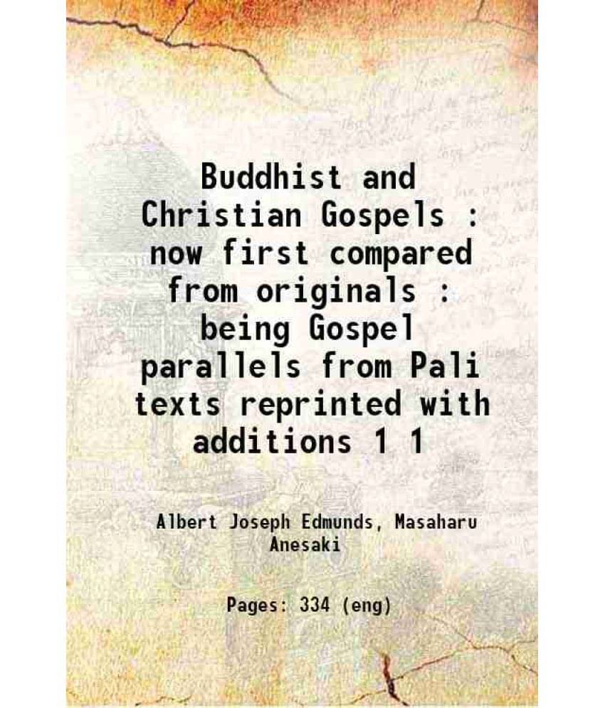 Buddhist And Christian Gospels : Now First Compared From Originals : Being Gospel Parallels From Pali Texts Reprinted Wi Vol. 1.. Buddhist And Christian Gospels : Now First Compared From Originals : Being Gospel Parallels From Pali Texts Reprinted Wi Vol. 1..
