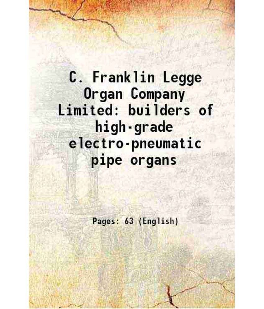 C. Franklin Legge Organ Company Limited Builders Of High-Grade Electro-Pneumatic Pipe Organs C. Franklin Legge Organ Company Limited Builders Of High-Grade Electro-Pneumatic Pipe Organs