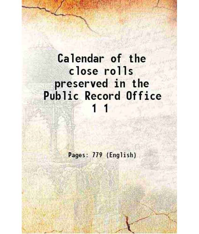 Calendar Of The Close Rolls Preserved In The Public Record Office Volume 1 1896 Calendar Of The Close Rolls Preserved In The Public Record Office Volume 1 1896