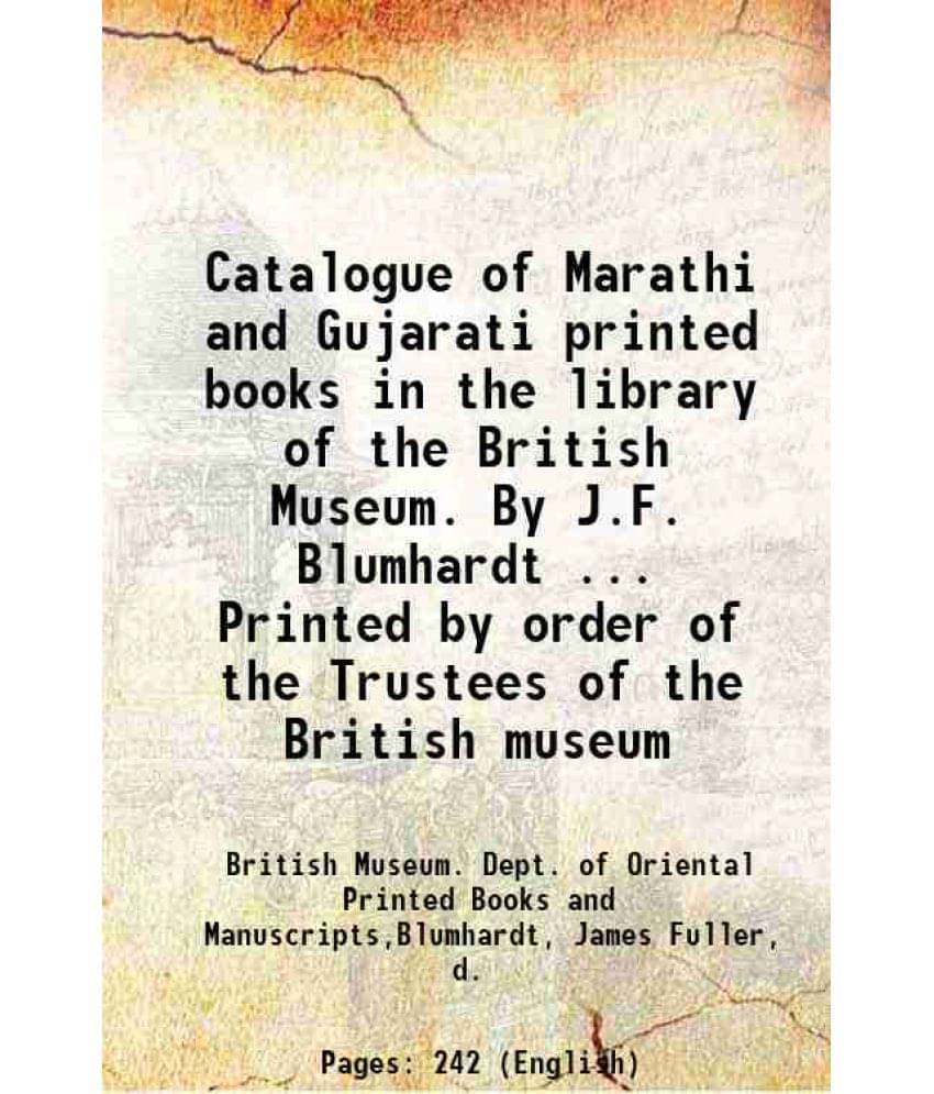 Catalogue Of Marathi And Gujarati Printed Books In The Library Of The British Museum. By J.F. Blumhardt ... Printed By Order -.. Catalogue Of Marathi And Gujarati Printed Books In The Library Of The British Museum. By J.F. Blumhardt ... Printed By Order -..