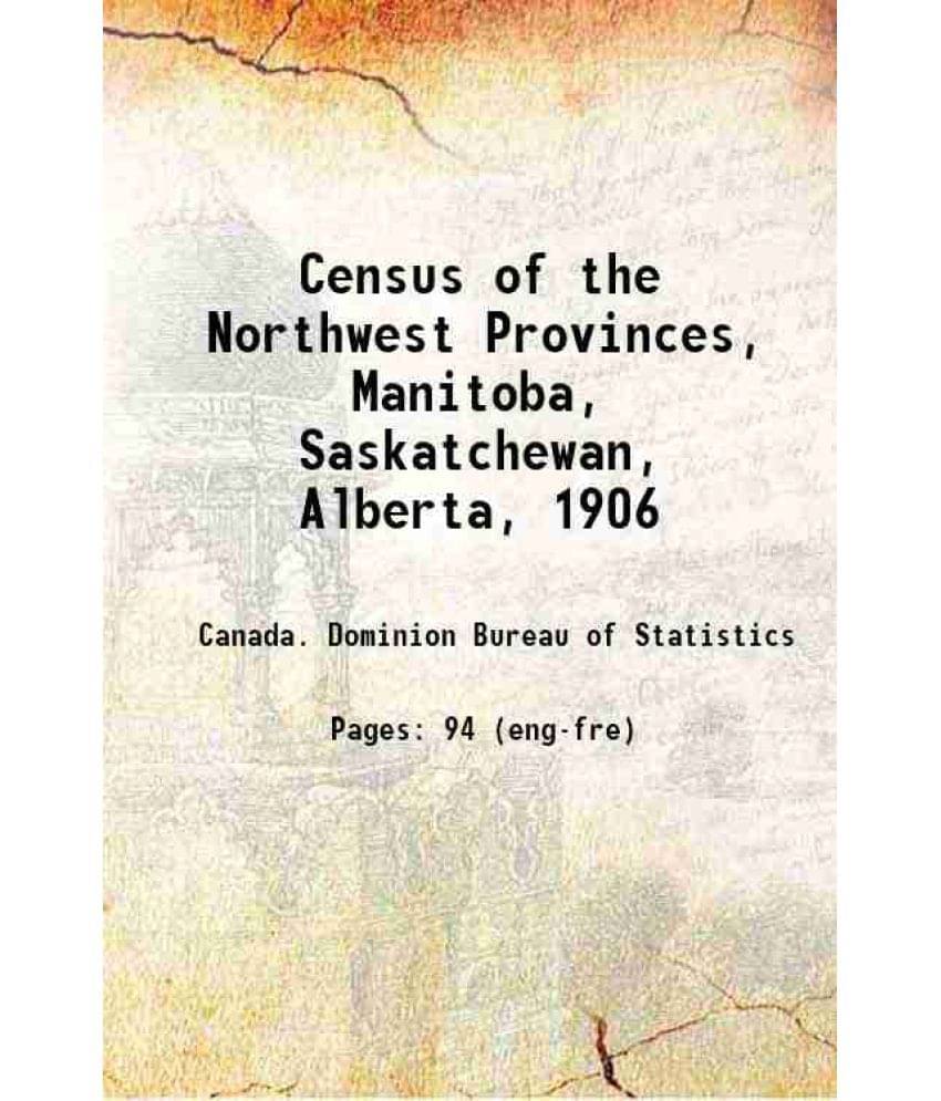 Census Of The Northwest Provinces, Manitoba, Saskatchewan, Alberta, 1906 1907 Census Of The Northwest Provinces, Manitoba, Saskatchewan, Alberta, 1906 1907
