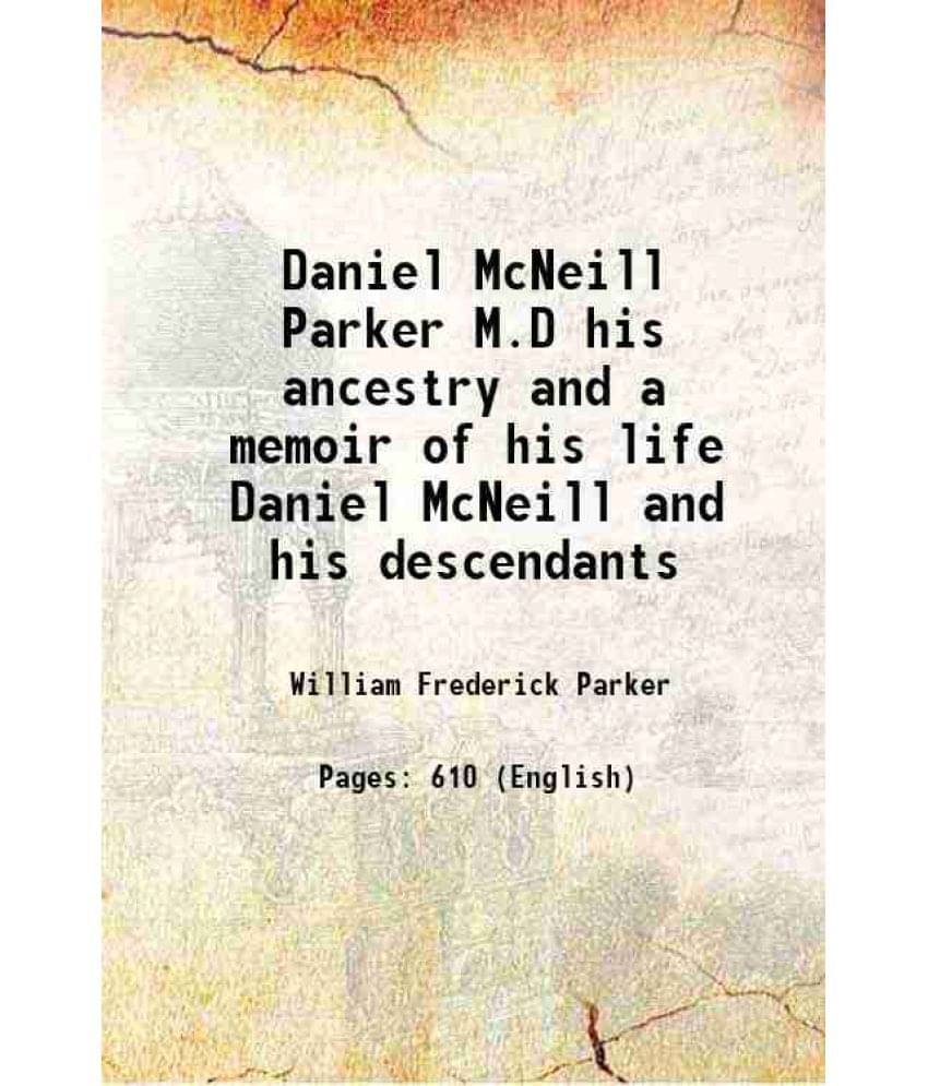 Daniel Mcneill Parker M.D His Ancestry And A Memoir Of His Life Daniel Mcneill And His Descendants 1910 Daniel Mcneill Parker M.D His Ancestry And A Memoir Of His Life Daniel Mcneill And His Descendants 1910