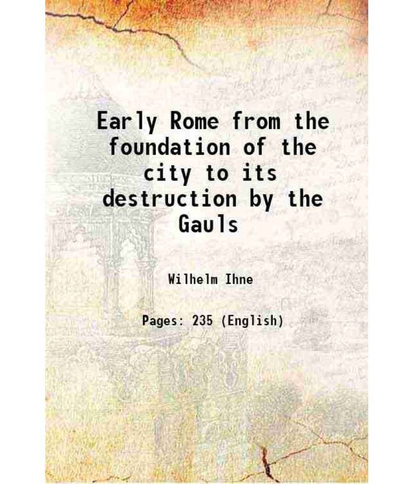 Early Rome From The Foundation Of The City To Its Destruction By The Gauls 1888 Early Rome From The Foundation Of The City To Its Destruction By The Gauls 1888