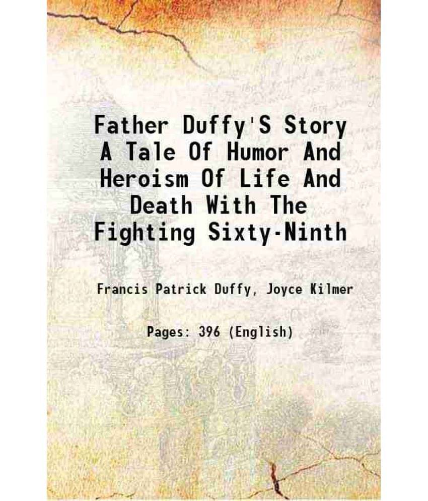 Father Duffy'S Story A Tale Of Humor And Heroism Of Life And Death With The Fighting Sixty-Ninth Father Duffy'S Story A Tale Of Humor And Heroism Of Life And Death With The Fighting Sixty-Ninth