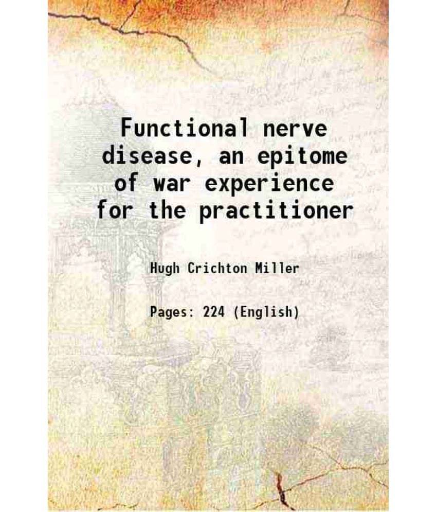 Functional Nerve Disease, An Epitome Of War Experience For The Practitioner 1920 Functional Nerve Disease, An Epitome Of War Experience For The Practitioner 1920