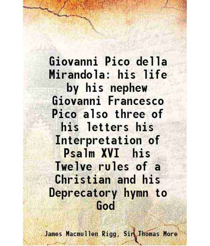 Giovanni Pico Della Mirandola His Life By His Nephew Giovanni Francesco Pico Also Three Of His Letters His Interpretation Of -.. Giovanni Pico Della Mirandola His Life By His Nephew Giovanni Francesco Pico Also Three Of His Letters His Interpretation Of -..