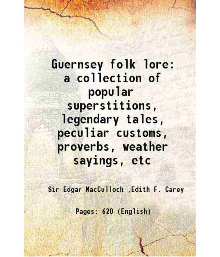 Guernsey Folk Lore A Collection Of Popular Superstitions, Legendary Tales, Peculiar Customs, Proverbs, Weather Sayings, Etc 1-.. Guernsey Folk Lore A Collection Of Popular Superstitions, Legendary Tales, Peculiar Customs, Proverbs, Weather Sayings, Etc 1-..