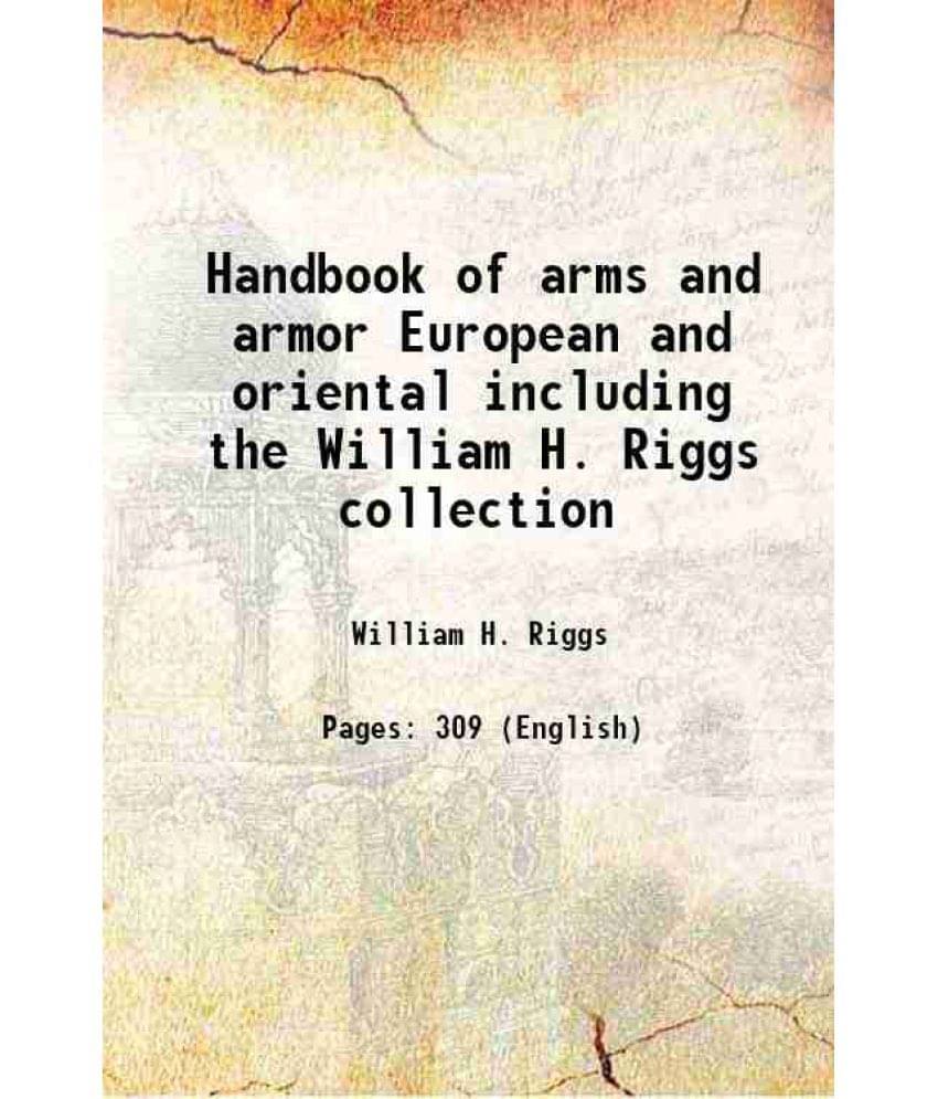 Handbook Of Arms And Armor European And Oriental Including The William H. Riggs Collection 1915 Handbook Of Arms And Armor European And Oriental Including The William H. Riggs Collection 1915