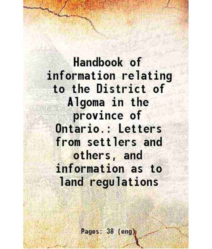 Handbook Of Information Relating To The District Of Algoma In The Province Of Ontario. Letters From Settlers And Others, And -.. Handbook Of Information Relating To The District Of Algoma In The Province Of Ontario. Letters From Settlers And Others, And -..