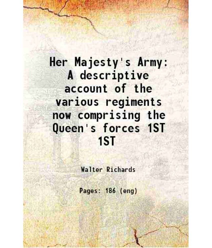 Her Majesty'S Army A Descriptive Account Of The Various Regiments Now Comprising The Queen'S Forces Volume 1St Her Majesty'S Army A Descriptive Account Of The Various Regiments Now Comprising The Queen'S Forces Volume 1St