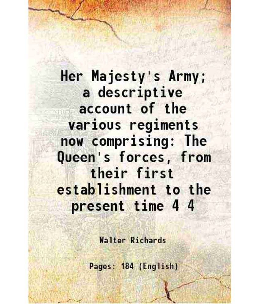 Her Majesty'S Army A Descriptive Account Of The Various Regiments Now Comprising The Queen'S Forces, From Their First E Vol. 4.. Her Majesty'S Army A Descriptive Account Of The Various Regiments Now Comprising The Queen'S Forces, From Their First E Vol. 4..